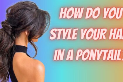 How do you style your hair in a ponytail?