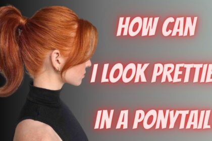 How can I look prettier in a ponytail?