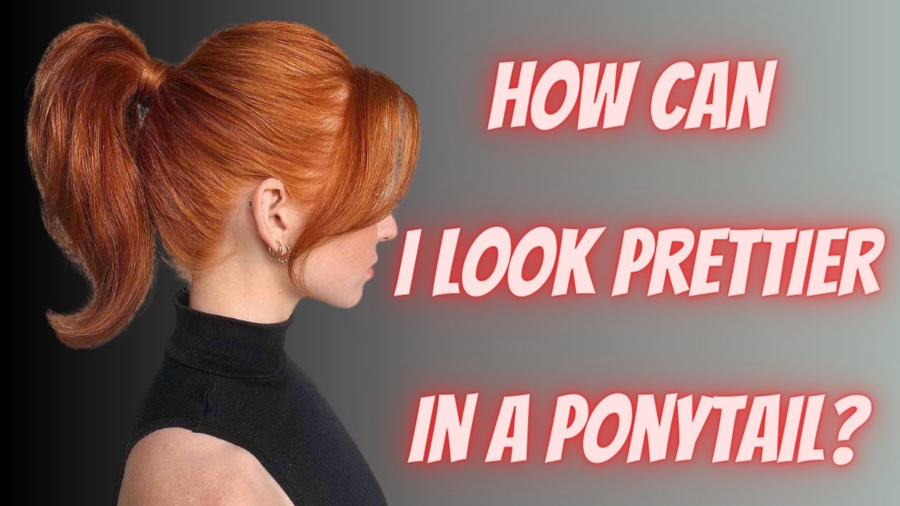 How can I look prettier in a ponytail?