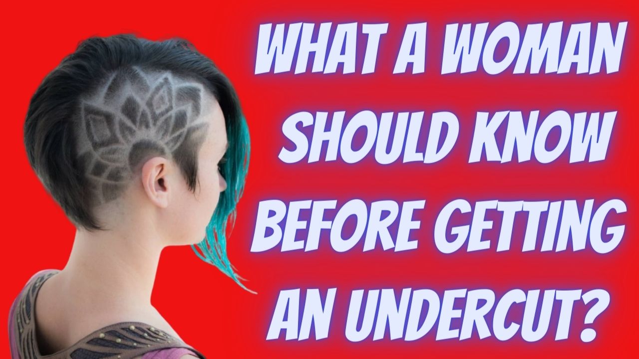 What a woman should know before getting an undercut?