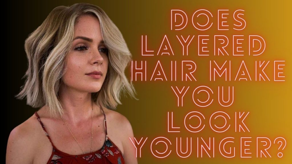 Lässt gestuftes Haar Sie jünger aussehen?