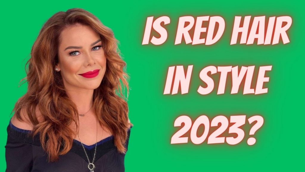 Sind rote Haare im Jahr 2023 angesagt?